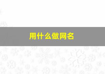 用什么做网名