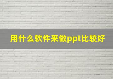 用什么软件来做ppt比较好