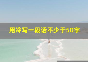 用冷写一段话不少于50字