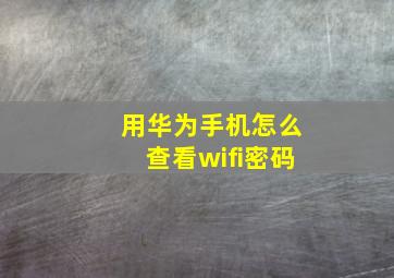 用华为手机怎么查看wifi密码