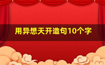 用异想天开造句10个字