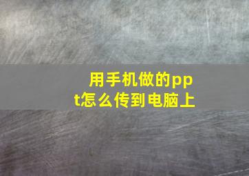 用手机做的ppt怎么传到电脑上