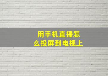 用手机直播怎么投屏到电视上