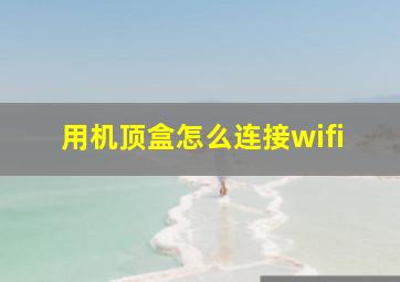 用机顶盒怎么连接wifi