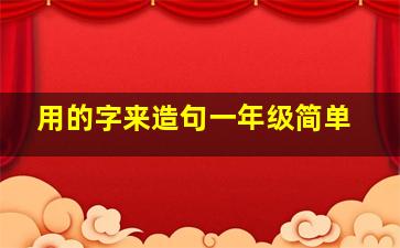 用的字来造句一年级简单