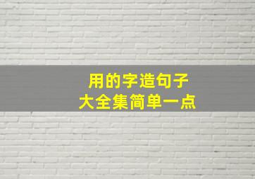 用的字造句子大全集简单一点