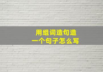 用组词造句造一个句子怎么写