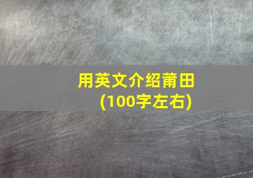 用英文介绍莆田(100字左右)