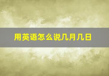 用英语怎么说几月几日