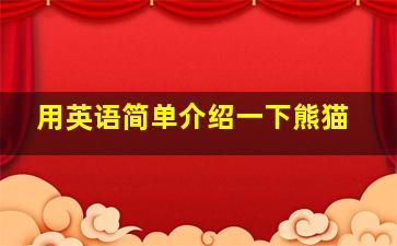 用英语简单介绍一下熊猫