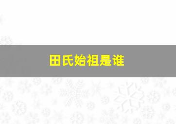 田氏始祖是谁