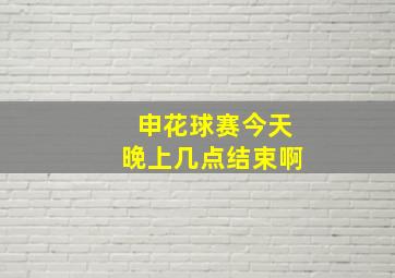 申花球赛今天晚上几点结束啊