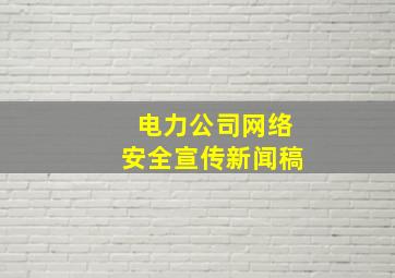 电力公司网络安全宣传新闻稿