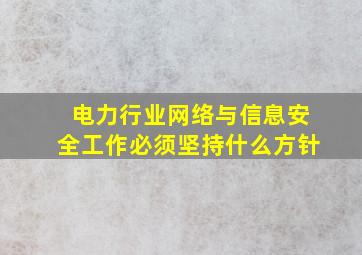 电力行业网络与信息安全工作必须坚持什么方针