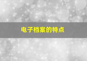 电子档案的特点