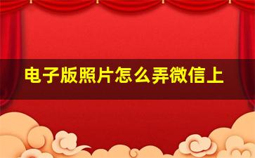 电子版照片怎么弄微信上