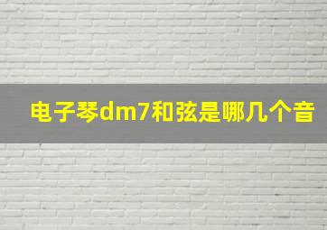 电子琴dm7和弦是哪几个音