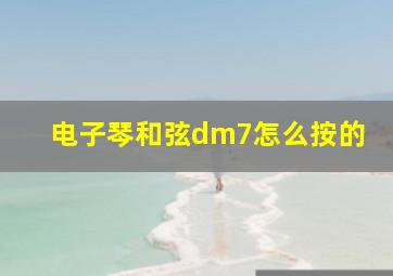 电子琴和弦dm7怎么按的