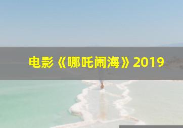 电影《哪吒闹海》2019