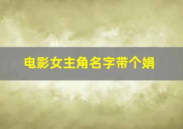 电影女主角名字带个娟