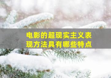 电影的超现实主义表现方法具有哪些特点