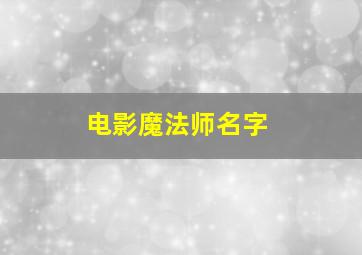 电影魔法师名字