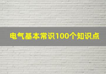 电气基本常识100个知识点