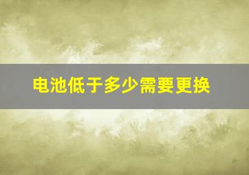 电池低于多少需要更换