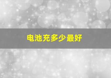 电池充多少最好