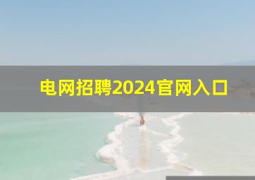 电网招聘2024官网入口