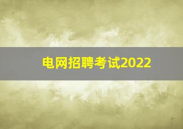 电网招聘考试2022