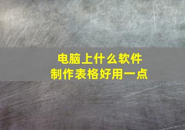 电脑上什么软件制作表格好用一点