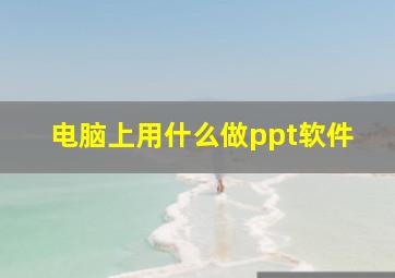 电脑上用什么做ppt软件