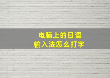 电脑上的日语输入法怎么打字