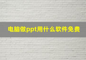 电脑做ppt用什么软件免费