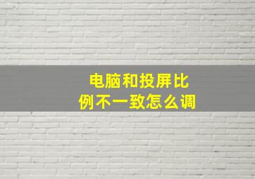 电脑和投屏比例不一致怎么调