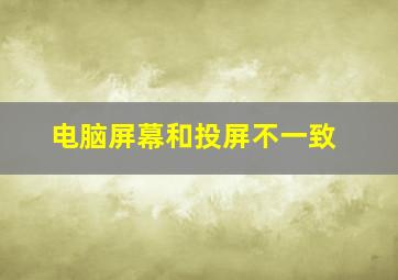 电脑屏幕和投屏不一致