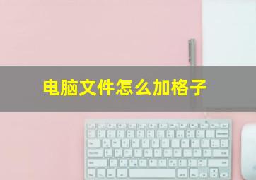 电脑文件怎么加格子