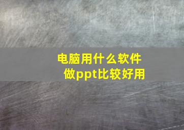 电脑用什么软件做ppt比较好用