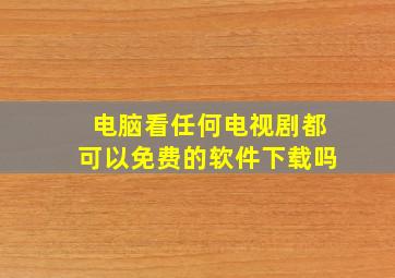 电脑看任何电视剧都可以免费的软件下载吗