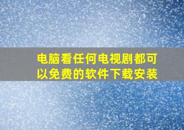 电脑看任何电视剧都可以免费的软件下载安装