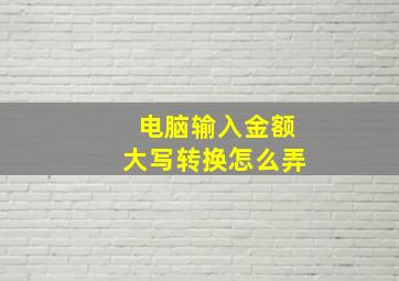 电脑输入金额大写转换怎么弄