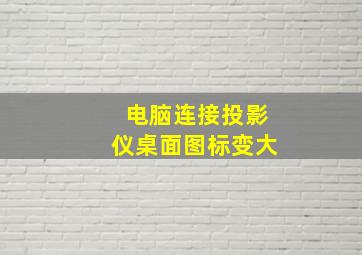 电脑连接投影仪桌面图标变大