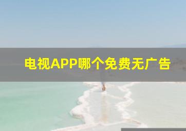 电视APP哪个免费无广告