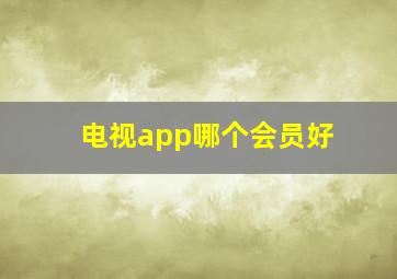 电视app哪个会员好