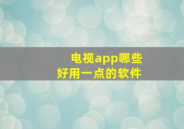 电视app哪些好用一点的软件