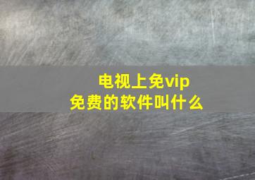 电视上免vip免费的软件叫什么