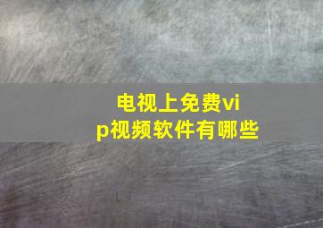 电视上免费vip视频软件有哪些