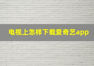 电视上怎样下载爱奇艺app