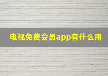 电视免费会员app有什么用